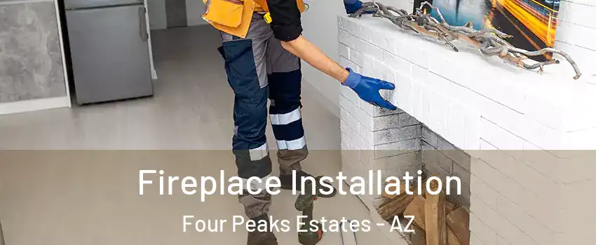 Fireplace Installation Four Peaks Estates - AZ