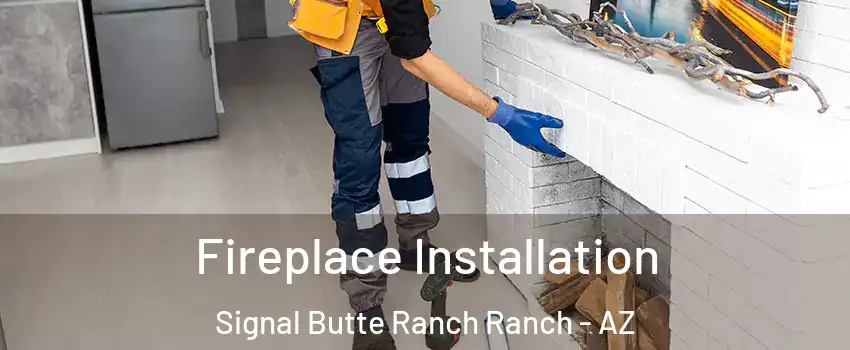 Fireplace Installation Signal Butte Ranch Ranch - AZ