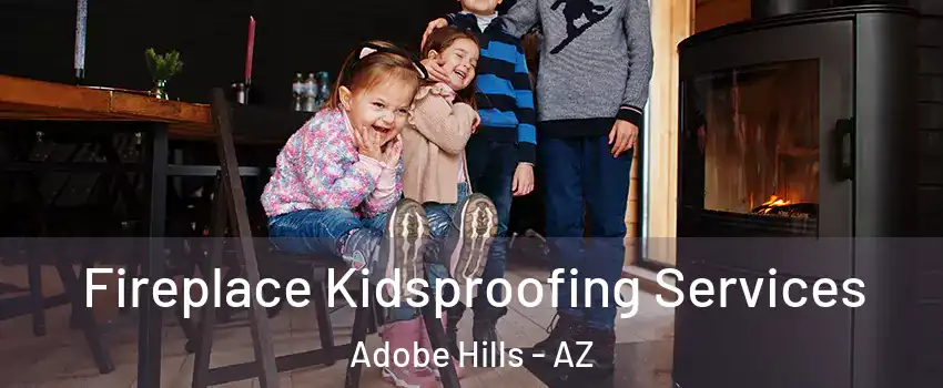 Fireplace Kidsproofing Services Adobe Hills - AZ