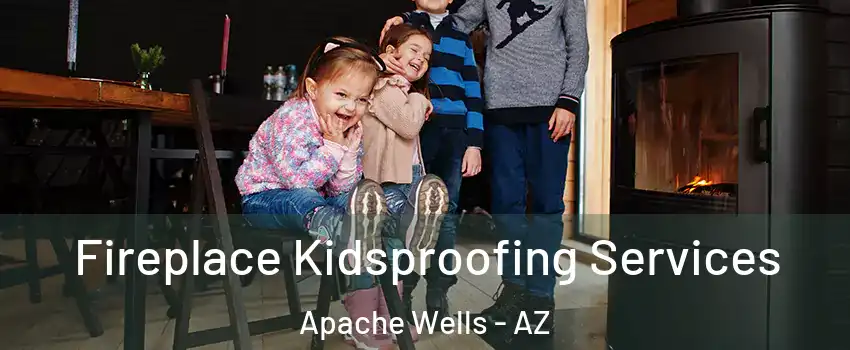 Fireplace Kidsproofing Services Apache Wells - AZ