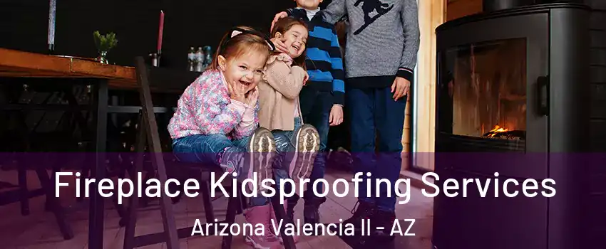 Fireplace Kidsproofing Services Arizona Valencia II - AZ