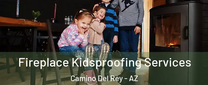 Fireplace Kidsproofing Services Camino Del Rey - AZ