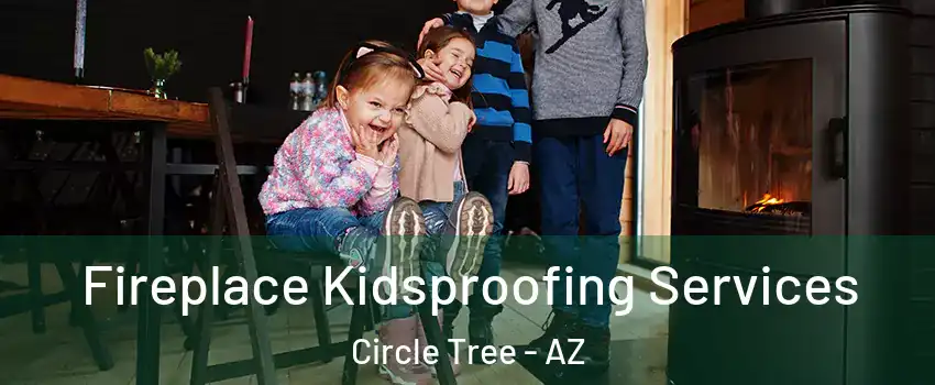 Fireplace Kidsproofing Services Circle Tree - AZ