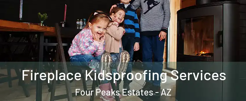 Fireplace Kidsproofing Services Four Peaks Estates - AZ