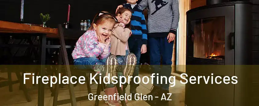 Fireplace Kidsproofing Services Greenfield Glen - AZ