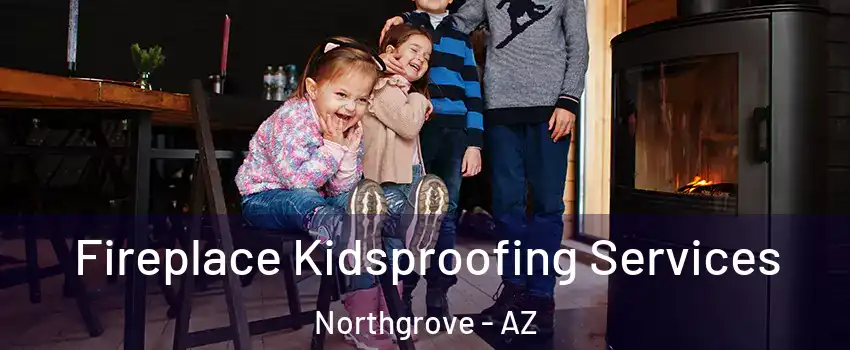 Fireplace Kidsproofing Services Northgrove - AZ