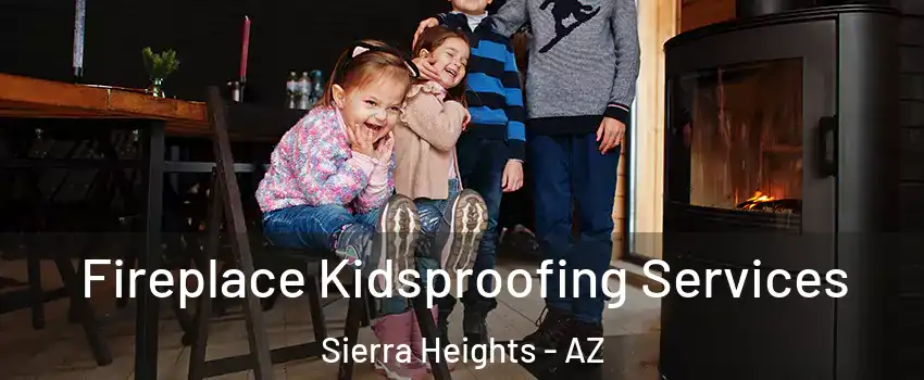 Fireplace Kidsproofing Services Sierra Heights - AZ