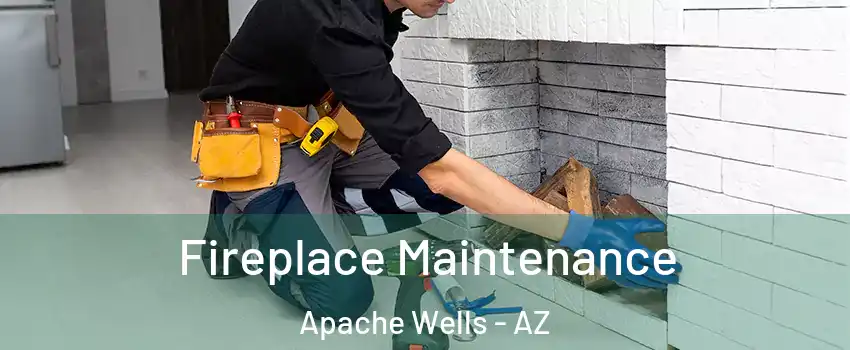 Fireplace Maintenance Apache Wells - AZ