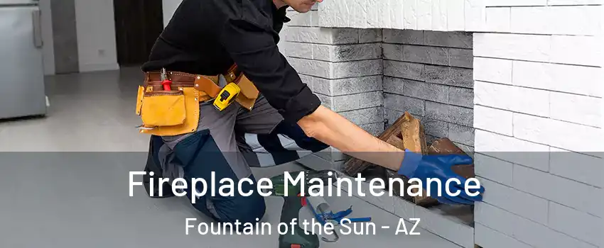 Fireplace Maintenance Fountain of the Sun - AZ