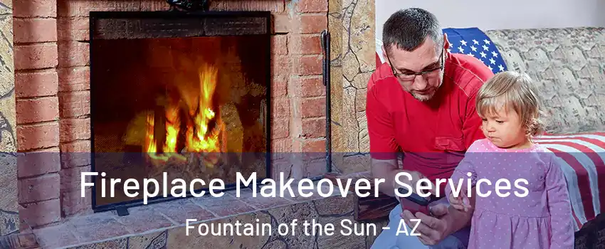 Fireplace Makeover Services Fountain of the Sun - AZ