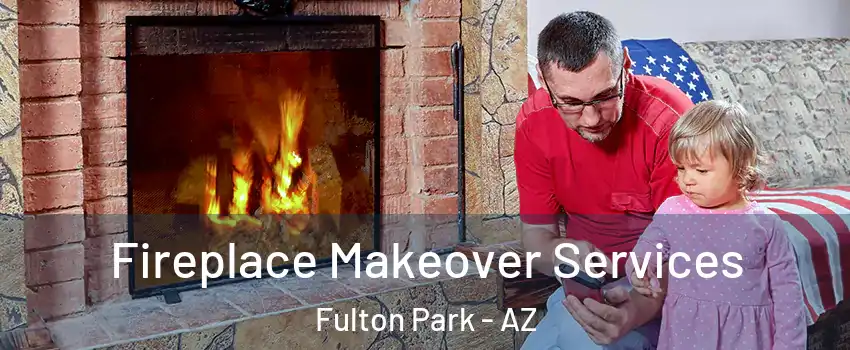 Fireplace Makeover Services Fulton Park - AZ