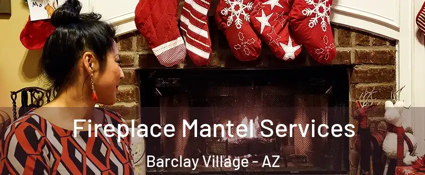 Fireplace Mantel Services Barclay Village - AZ