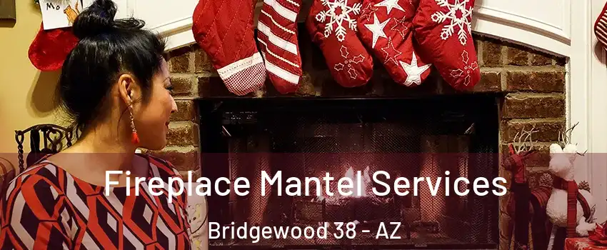 Fireplace Mantel Services Bridgewood 38 - AZ