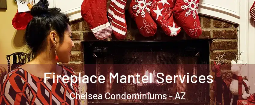 Fireplace Mantel Services Chelsea Condominiums - AZ