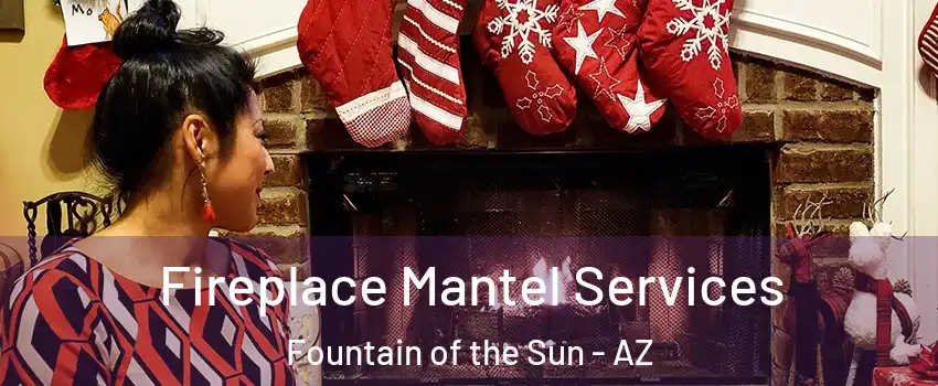 Fireplace Mantel Services Fountain of the Sun - AZ