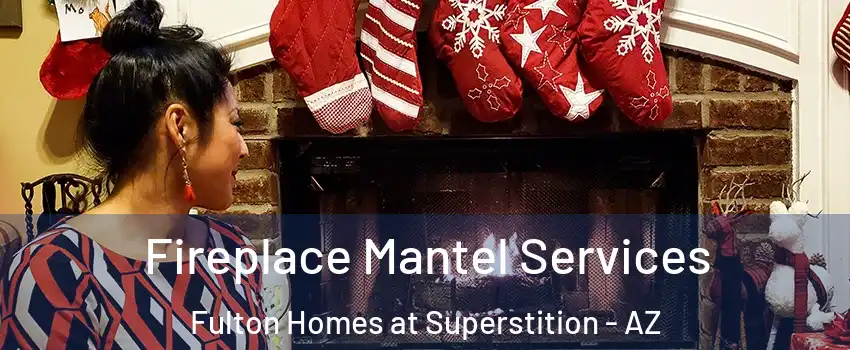 Fireplace Mantel Services Fulton Homes at Superstition - AZ