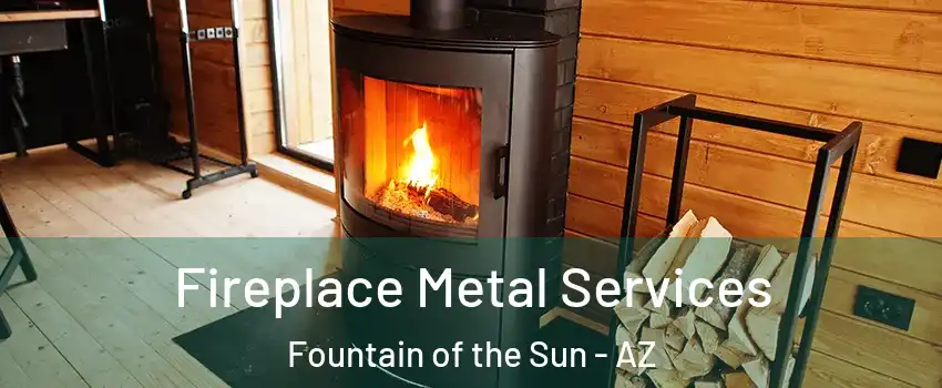 Fireplace Metal Services Fountain of the Sun - AZ