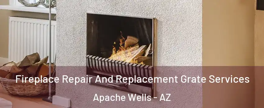 Fireplace Repair And Replacement Grate Services Apache Wells - AZ