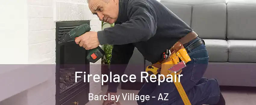 Fireplace Repair Barclay Village - AZ