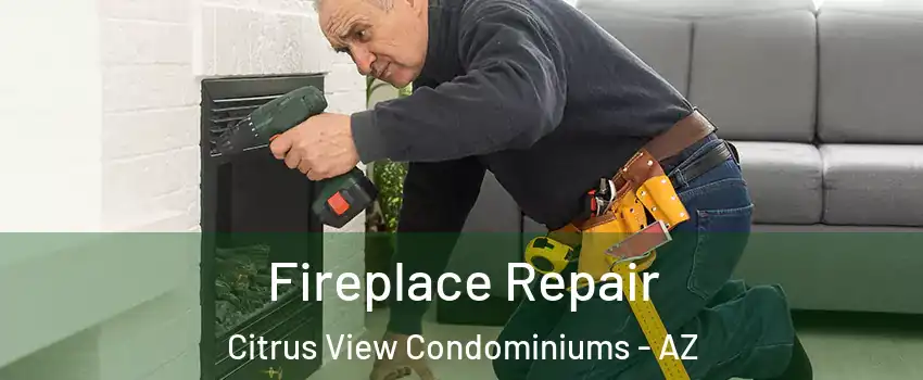 Fireplace Repair Citrus View Condominiums - AZ