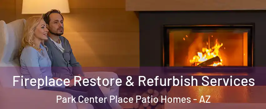 Fireplace Restore & Refurbish Services Park Center Place Patio Homes - AZ