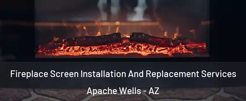 Fireplace Screen Installation And Replacement Services Apache Wells - AZ