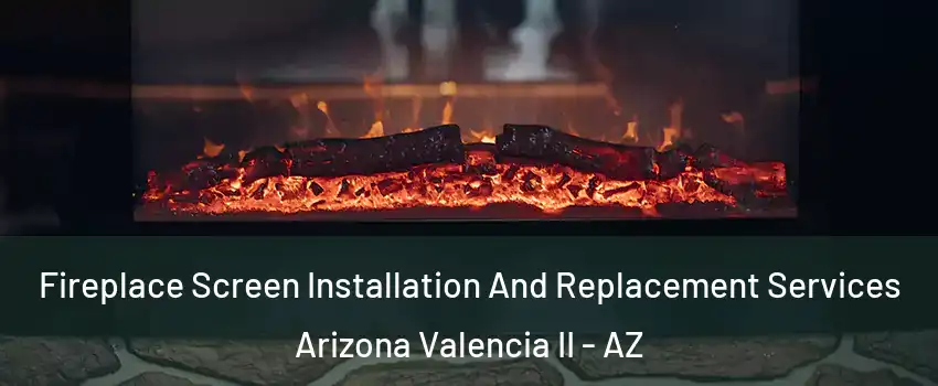 Fireplace Screen Installation And Replacement Services Arizona Valencia II - AZ