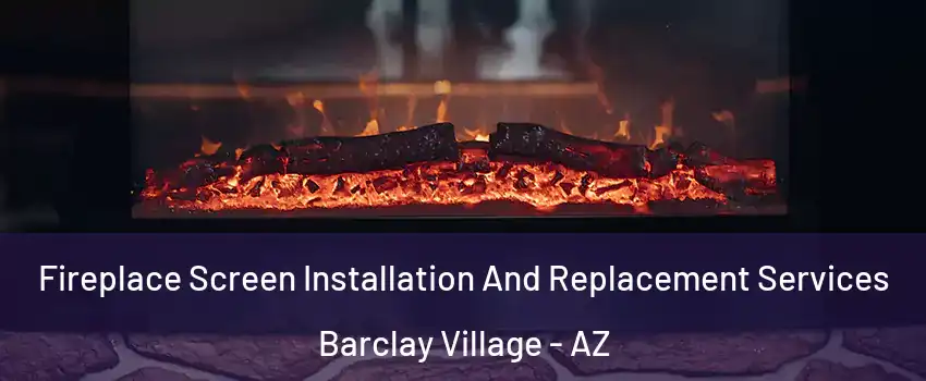 Fireplace Screen Installation And Replacement Services Barclay Village - AZ