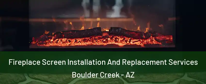 Fireplace Screen Installation And Replacement Services Boulder Creek - AZ