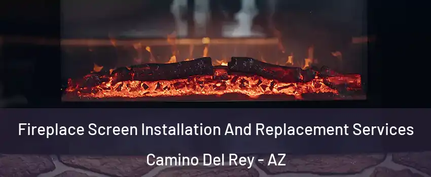 Fireplace Screen Installation And Replacement Services Camino Del Rey - AZ