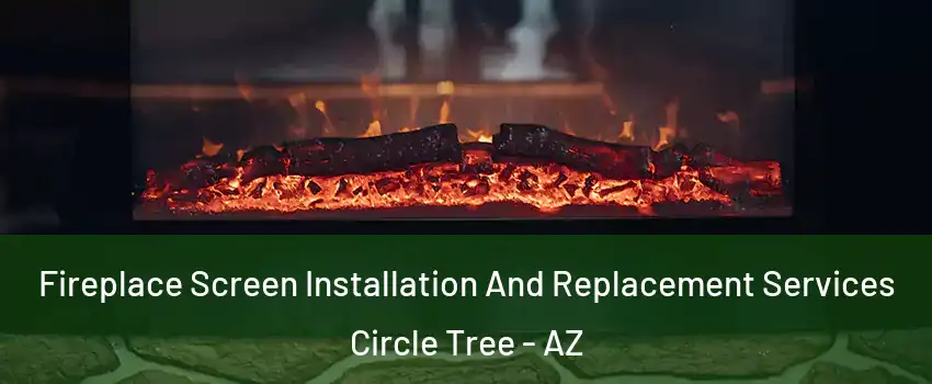 Fireplace Screen Installation And Replacement Services Circle Tree - AZ