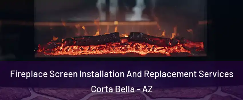 Fireplace Screen Installation And Replacement Services Corta Bella - AZ