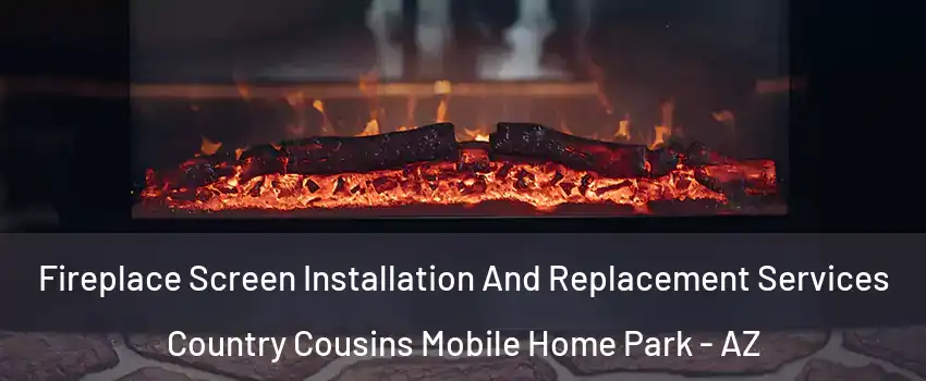 Fireplace Screen Installation And Replacement Services Country Cousins Mobile Home Park - AZ