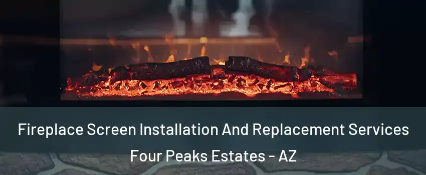 Fireplace Screen Installation And Replacement Services Four Peaks Estates - AZ