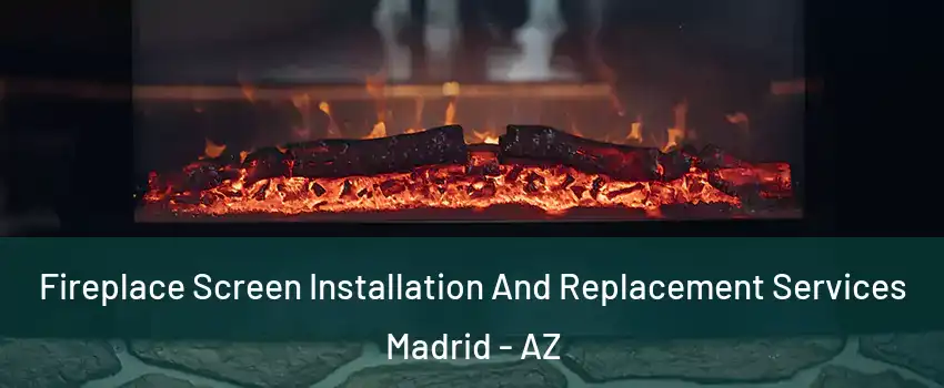 Fireplace Screen Installation And Replacement Services Madrid - AZ