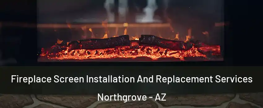 Fireplace Screen Installation And Replacement Services Northgrove - AZ