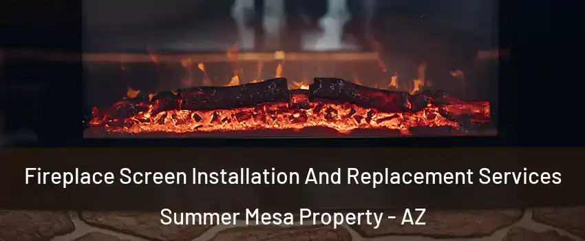 Fireplace Screen Installation And Replacement Services Summer Mesa Property - AZ