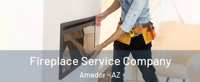 Fireplace Service Company Amador - AZ