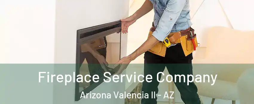 Fireplace Service Company Arizona Valencia II - AZ