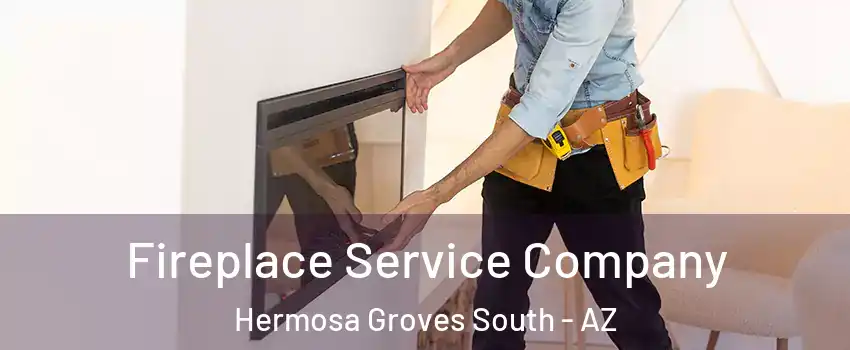 Fireplace Service Company Hermosa Groves South - AZ