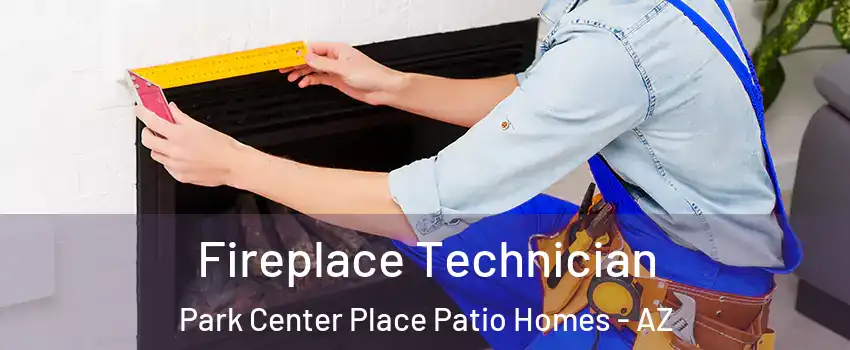 Fireplace Technician Park Center Place Patio Homes - AZ