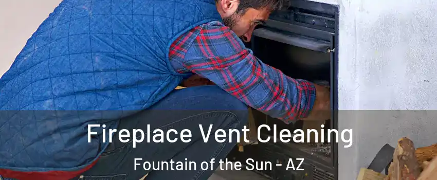 Fireplace Vent Cleaning Fountain of the Sun - AZ