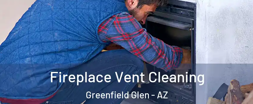 Fireplace Vent Cleaning Greenfield Glen - AZ