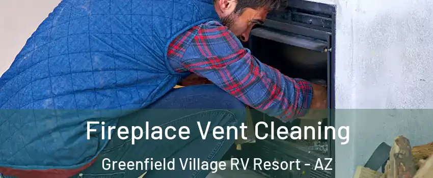 Fireplace Vent Cleaning Greenfield Village RV Resort - AZ