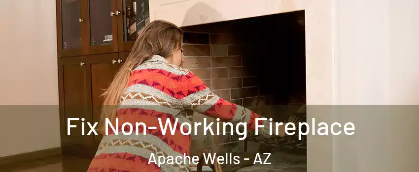 Fix Non-Working Fireplace Apache Wells - AZ