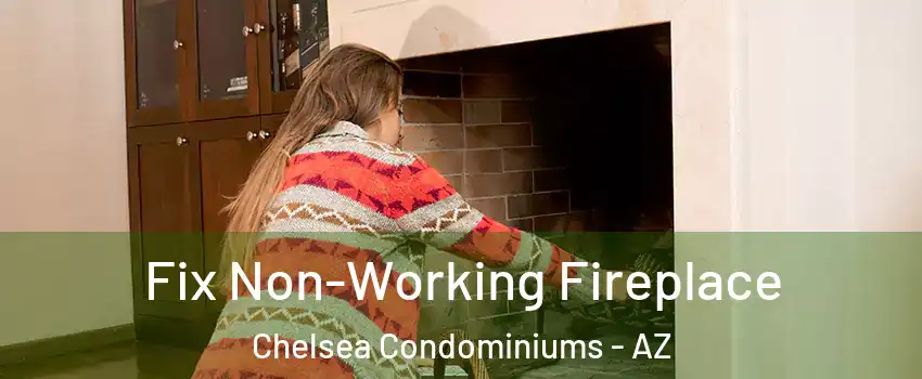 Fix Non-Working Fireplace Chelsea Condominiums - AZ