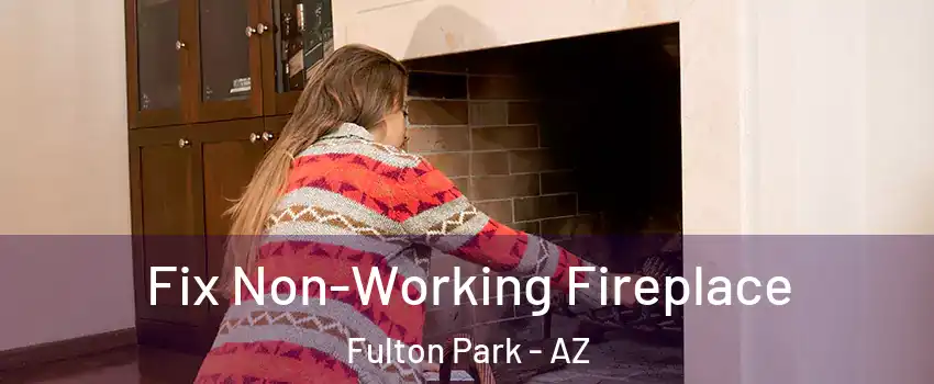 Fix Non-Working Fireplace Fulton Park - AZ