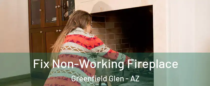 Fix Non-Working Fireplace Greenfield Glen - AZ