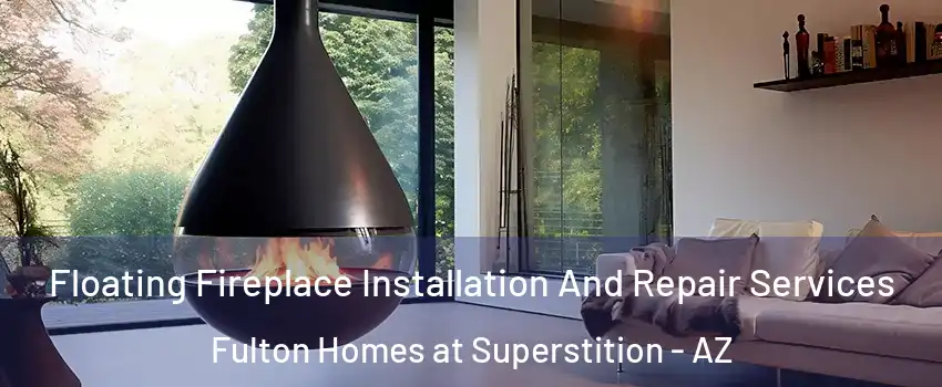 Floating Fireplace Installation And Repair Services Fulton Homes at Superstition - AZ