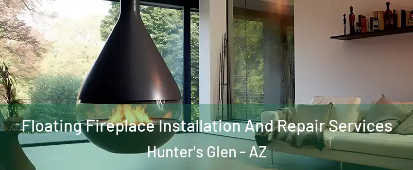 Floating Fireplace Installation And Repair Services Hunter's Glen - AZ